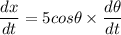 \dfrac{dx}{dt} = 5cos\theta\times \dfrac{d\theta}{dt}