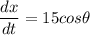 \dfrac{dx}{dt}= 15 cos\theta
