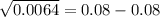 \sqrt{0.0064} = 0.08 & -0.08