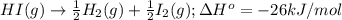 HI(g)\rightarrow \frac{1}{2}H_2(g)+\frac{1}{2}I_2(g);\Delta H^o=-26kJ/mol