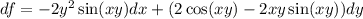 df= -2y^2 \sin (xy) dx + (2 \cos (xy) - 2xy \sin (xy))dy