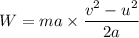 W=ma\times \dfrac{v^2-u^2}{2a}