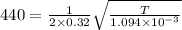 440 =\frac{1}{2\times 0.32}\sqrt{\frac{T}{1.094\times 10^{-3} }}