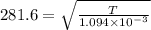 281.6 = \sqrt{\frac{T}{1.094\times 10^{-3} }}