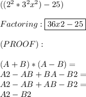 ( (2^2*3^2x^2) -  25) \\ \\  Factoring:  \boxed{36x2-25} \\ \\ (PROOF): \\ \\  (A+B) * (A-B) = \\&#10;         A2 - AB + BA - B2 = \\&#10;         A2 - AB + AB - B2 =  \\&#10;         A2 - B2 \\ \\