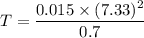 T=\dfrac{0.015\times (7.33)^2}{0.7}