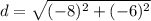 d = \sqrt{( -8 )^{2}+( -6 )^{2}}