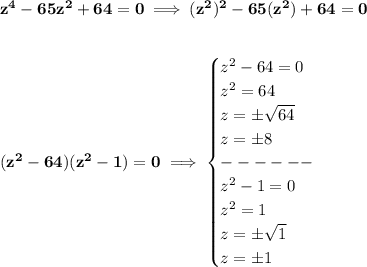 \bf z^4-65z^2+64=0\implies (z^2)^2-65(z^2)+64=0&#10;\\\\\\&#10;(z^2-64)(z^2-1)=0\implies &#10;\begin{cases}&#10;z^2-64=0\\&#10;z^2=64\\&#10;z=\pm\sqrt{64}\\&#10;z=\pm 8\\&#10;------\\&#10;z^2-1=0\\&#10;z^2=1\\&#10;z=\pm\sqrt{1}\\&#10;z=\pm 1&#10;\end{cases}