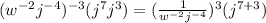 (w^{-2} j ^{-4} ) ^{-3} (j^{7} j ^{3} )=( \frac{1}{w ^{-2}j ^{-4}  } )^{3} (j ^{7+3} )