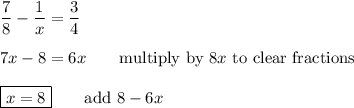 \dfrac{7}{8}-\dfrac{1}{x}=\dfrac{3}{4}\\\\7x-8=6x\qquad\text{multiply by $8x$ to clear fractions}\\\\\boxed{x=8}\qquad\text{add $8-6x$}
