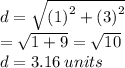 d =  \sqrt{ {(1)}^{2} + {(3)}^{2} }   \\  = \sqrt{ 1 + 9 } =  \sqrt{10}  \\  d= 3.16 \: units
