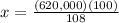 x=\frac{(620,000)(100)}{108}