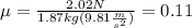 \mu =  \frac{2.02N}{1.87kg(9.81 \frac{m}{s^2} )} = 0.11