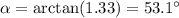 \alpha = \arctan (1.33)=53.1 ^{\circ}
