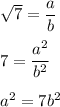 \sqrt7=\dfrac{a}{b}\\\\7=\dfrac{a^2}{b^2}\\\\a^2=7b^2