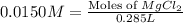 0.0150M=\frac{\text{Moles of }MgCl_2}{0.285L}