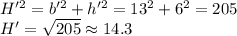 H'^2 = b'^2 + h'^2 = 13^2 + 6^2 = 205\\ H' = \sqrt {205} \approx 14.3