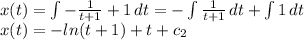 x(t)=\int {-\frac{1}{t+1} +1} \, dt=-\int {\frac{1}{t+1} } \, dt+ \int {1} } \, dt\\x(t)=-ln(t+1)+t+c_2