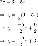 2y=6-5x\\\\\Rightarrow\ y=\dfrac{1}{2}(6-5x)\\\\\Rightarrow\ y=\dfrac{-5}{2}x+\dfrac{6}{2}\\\\\Rightarrow\ y=\dfrac{-5}{2}x+3