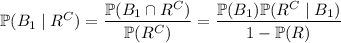 \mathbb P(B_1\mid R^C)=\dfrac{\mathbb P(B_1\cap R^C)}{\mathbb P(R^C)}=\dfrac{\mathbb P(B_1)\mathbb P(R^C\mid B_1)}{1-\mathbb P(R)}