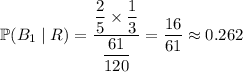 \mathbb P(B_1\mid R)=\dfrac{\dfrac25\times\dfrac13}{\dfrac{61}{120}}=\dfrac{16}{61}\approx0.262