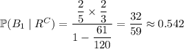 \mathbb P(B_1\mid R^C)=\dfrac{\dfrac25\times\dfrac23}{1-\dfrac{61}{120}}=\dfrac{32}{59}\approx0.542