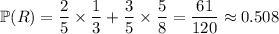 \mathbb P(R)=\dfrac25\times\dfrac13+\dfrac35\times\dfrac58=\dfrac{61}{120}\approx0.508