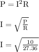 \rm {P = I^2R}\\\\I=\sqrt{\frac{P}{R} }\\\\I=\sqrt{\frac{10}{27.36\\}