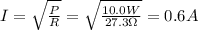 I= \sqrt{ \frac{P}{R} }= \sqrt{ \frac{10.0 W}{27.3 \Omega} }=0.6 A