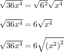 \sqrt{36x^4}=\sqrt{6^2}\sqrt{x^4}\\\\\sqrt{36x^4}=6\sqrt{x^4}\\\\\sqrt{36x^4}=6\sqrt{\left(x^2\right)^2}