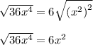 \sqrt{36x^4}=6\sqrt{\left(x^2\right)^2}\\\\\sqrt{36x^4}=6x^2