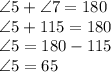 \angle 5+\angle 7 =180\\\angle 5+115=180\\\angle 5=180-115\\\angle 5=65