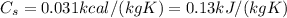 C_s = 0.031 kcal /(kg K) = 0.13 kJ/(kg K)