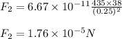 F_{2}=6.67\times 10^{-11}\frac{435\times 38}{(0.25)^{2}}\\\\F_{2}=1.76\times 10^{-5}N