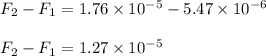 F_{2}-F_{1}=1.76\times 10^{-5}-5.47\times 10^{-6}\\\\F_{2}-F_{1}=1.27\times 10^{-5}