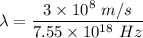 \lambda=\dfrac{3\times 10^8\ m/s}{7.55\times 10^{18}\ Hz}