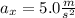 a_x= 5.0 \frac{m}{s^{2}}