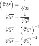 \begin{aligned}\left({\sqrt[3]{{{5^x}}}} \right)&= \frac{1}{{\sqrt[3]{{25}}}}\\\sqrt[3]{{{5^x}}}&= \frac{1}{{\sqrt[3]{{{5^2}}}}}\\\sqrt[3]{{{5^x}}} &= {\left( {\sqrt[3]{{{5^2}}}} \right)^{ - 1}}\\\sqrt[3]{{{5^x}}}&= {\left({\sqrt[3]{5}} \right)^{ - 2}}\\\end{aligned}