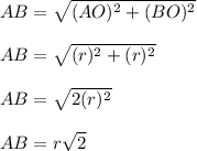 AB = \sqrt{(AO)^2+(BO)^2}\\\\&#10; AB = \sqrt{(r)^2+(r)^2}\\\\&#10; AB = \sqrt{2(r)^2}\\\\&#10; AB = r\sqrt{2}\\