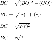 BC = \sqrt{(BO)^2+(CO)^2}\\\\&#10;BC = \sqrt{(r)^2+(r)^2}\\\\&#10;BC = \sqrt{2(r)^2}\\\\&#10;BC = r\sqrt{2}\\