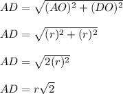 AD= \sqrt{(AO)^2+(DO)^2}\\\\&#10; AD= \sqrt{(r)^2+(r)^2}\\\\&#10; AD= \sqrt{2(r)^2}\\\\&#10; AD = r\sqrt{2}\\