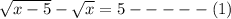 \sqrt{x-5}-\sqrt{x}=5-----(1)