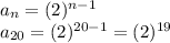 a_{n}=(2)^{n-1}\\a_{20}=(2)^{20-1}=(2)^{19}