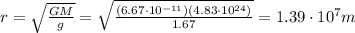 r= \sqrt{ \frac{GM}{g} }= \sqrt{ \frac{(6.67\cdot 10^{-11})(4.83 \cdot 10^{24})}{1.67} }=1.39\cdot 10^7 m