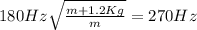 180 Hz  \sqrt{ \frac{m+1.2 Kg}{m} }=270 Hz
