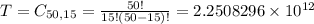 T = C_{50,15} = \frac{50!}{15!(50-15)!} = 2.2508296 \times 10^{12}