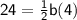 \sf 24=\frac{1}{2}b(4)