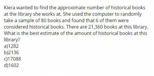 Kiera wanted to find the approximate number of historical books at the library she works at. she use