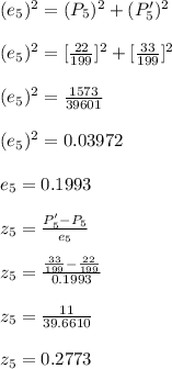 (e_{5})^2=(P_{5})^2+(P'_{5})^2\\\\(e_{5})^2=[\frac{22}{199}]^2+[\frac{33}{199}]^2\\\\(e_{5})^2=\frac{1573}{39601}\\\\(e_{5})^2=0.03972\\\\e_{5}=0.1993\\\\z_{5}=\frac{P'_{5}-P_{5}}{e_{5}}\\\\z_{5}=\frac{\frac{33}{199}-\frac{22}{199}}{0.1993}\\\\z_{5}=\frac{11}{39.6610}\\\\z_{5}=0.2773