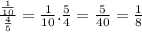 \frac{ \frac{1}{10} }{ \frac{4}{5} } = \frac{1}{10} . \frac{5}{4} = \frac{5}{40} = \frac{1}{8}